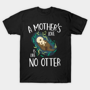 A Mother's Love Is Like No Otter Funny Pun Mother's Day Gift For Women Mom Mama T-Shirt